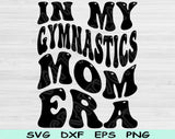 In My Gymnastics Mom Era Svg Files For Cricut, Gymnastics Mom Svg, Gymnastics Mama Svg Dxf Png Eps Cut Files Silhouette