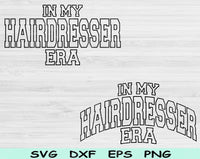In My Hairdresser Era Svg Files For Cricut, Hairdresser Svg, Cosmetology Svg Dxf Png Eps Cut Files Silhouette
