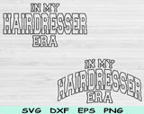 In My Hairdresser Era Svg Files For Cricut, Hairdresser Svg, Cosmetology Svg Dxf Png Eps Cut Files Silhouette