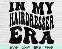 In My Hairdresser Era Svg Files For Cricut, Hairdresser Svg, Cosmetology Svg Dxf Png Eps Cut Files Silhouette