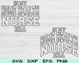 In My Home Health Nurse Era Svg Files For Cricut, Home Health Nurse Svg, Nurse Shirt Svg Dxf Png Eps Cut Files Silhouette