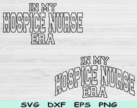 In My Hospice Nurse Era Svg Files For Cricut, Hospice Nurse Svg, Nurse Shirt Svg Dxf Png Eps Cut Files Silhouette