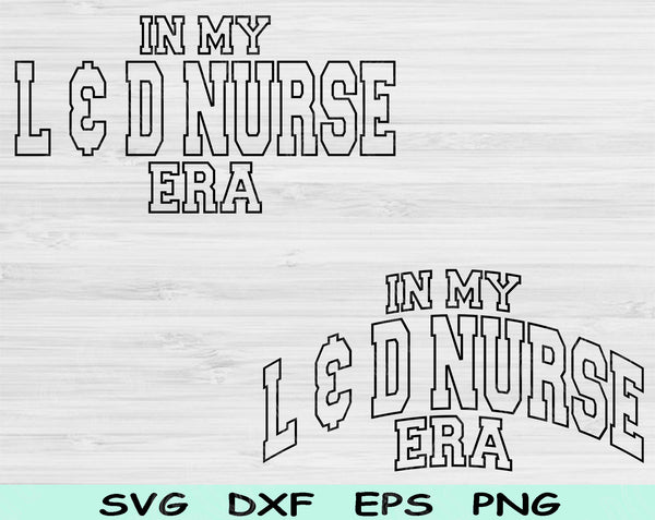 In My L & D Nurse Era Svg Files For Cricut, L & D Nurse Svg, Labor And Delivery Svg Dxf Png Eps Cut Files Silhouette