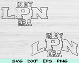 In My LPN Era Svg Files For Cricut, LPN Svg, Licensed Practical Nurse Svg Dxf Png Eps Cut Files Silhouette