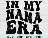 In My Nana Era Svg Files For Cricut, Nana Svg, Grandma Svg Dxf Png Eps Cut Files Silhouette
