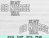 In My OB Nurse Era Svg Files For Cricut, OB Nurse Svg, Labor And Delivery Svg Dxf Png Eps Cut Files Silhouette