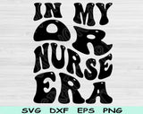 In My OR Nurse Era Svg Files For Cricut, OR Nurse Svg, Operating Room Nurse Svg Dxf Png Eps Cut Files Silhouette