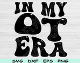 In My OT Era Svg Files For Cricut, OT Svg, Occupational Therapy Svg Dxf Png Eps Cut Files Silhouette