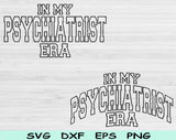 In My Psychiatrist Era Svg Files For Cricut, Psychiatrist Svg, Psychologist Svg Dxf Png Eps Cut Files Silhouette