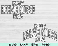 In My Rehab Nurse Era Svg Files For Cricut, Rehab Nurse Svg, Rehab Therapy Svg Dxf Png Eps Cut Files Silhouette