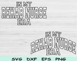 In My Rehab Nurse Era Svg Files For Cricut, Rehab Nurse Svg, Rehab Therapy Svg Dxf Png Eps Cut Files Silhouette
