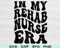 In My Rehab Nurse Era Svg Files For Cricut, Rehab Nurse Svg, Rehab Therapy Svg Dxf Png Eps Cut Files Silhouette