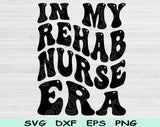 In My Rehab Nurse Era Svg Files For Cricut, Rehab Nurse Svg, Rehab Therapy Svg Dxf Png Eps Cut Files Silhouette