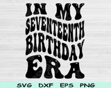 In My Seventeeth Birthday Era Svg Files For Cricut, 17th Birthday Svg, 17 Year Old Svg Dxf Png Eps Cut Files Silhouette
