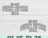 In My Sweet Fifteen Era Svg Files For Cricut, 15th Birthday Svg, Teenager Svg Dxf Png Eps Cut Files Silhouette