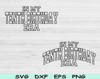 In My Tenth BirthdayEra Svg Files For Cricut, 10th Birthday Svg, 10 Year Old Svg Dxf Png Eps Cut Files Silhouette
