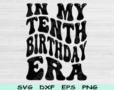 In My Tenth Birthday Era Svg Files For Cricut, 10th Birthday Svg, 10 Year Old Svg Dxf Png Eps Cut Files Silhouette