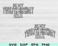 In My Twelfth Birthday Era Svg Files For Cricut, 12th Birthday Svg, 12 Year Old Svg Dxf Png Eps Cut Files Silhouette