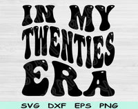 In My Twenties Era Svg Files For Cricut, 20s Birthday Svg, Twenties Era Svg Dxf Png Eps Cut Files Silhouette