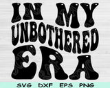 In My Unbothered Era Svg Files For Cricut, Unbothered Svg, Mom Life Svg Dxf Png Eps Cut Files Silhouette