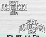 In My Unbothered Era Svg Files For Cricut, Unbothered Svg, Mom Life Svg Dxf Png Eps Cut Files Silhouette