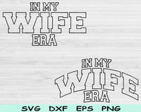 In My Wife Era Svg Files For Cricut, Wife Svg, Wifey Svg Dxf Png Eps Cut Files Silhouette
