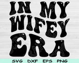 In My Wifey Era Svg Files For Cricut, Wifey Svg, Wife Svg Dxf Png Eps Cut Files Silhouette