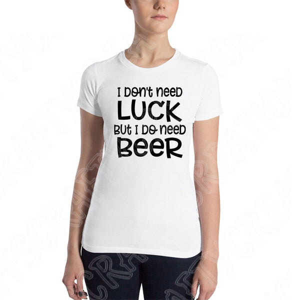 St Patricks Day Svg, I Don't Need Luck I Need A Beer Svg File. Funny S ...