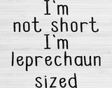 I'm Not Short I'm Leprechaun Sized Svg, St Patricks Day Svg Files For Cricut And Silhouette