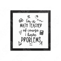 I'm A Math Teacher Of Course I Have Problems Svg Files For Cricut And Silhouette, Funny Math Teacher Svg Cut Files, Teacher Life Svg