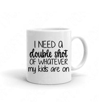 I Need A Double Shot of Whatever My Kids Are On Svg File For Cricut And Silhouette, Mom Life Svg Cut Files, Funny Motherhood Svg, Funny Mom Svg Design