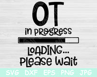OT In Progress Loading Please Wait Svg Files For Cricut And Silhouette, Ocupational Therapy Student Svg Cut File. Nursing School Svg